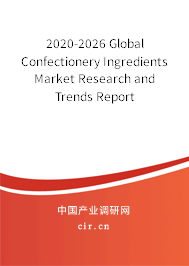 2020-2026 Global Confectionery Ingredients Market Research and Trends Report 2020-2026 Global Confectionery Ingredients Market Research and Trends Report