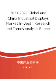 2021-2027 Global and China Industrial Displays Market In-Depth Research and Trends Analysis Report 2021-2027 Global and China Industrial Displays Market In-Depth Research and Trends Analysis Report