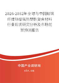 2026-2032年全球與中國玻璃纖維氈增強(qiáng)熱塑性復(fù)合材料行業(yè)現(xiàn)狀研究分析及市場(chǎng)前景預(yù)測(cè)報(bào)告