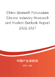 China Bismuth Potassium Citrate Industry Research and Market Outlook Report 2021-2027 China Bismuth Potassium Citrate Industry Research and Market Outlook Report 2021-2027