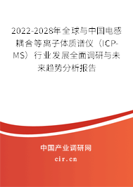 2022-2028年全球與中國電感耦合等離子體質(zhì)譜儀（ICP-MS）行業(yè)發(fā)展全面調(diào)研與未來趨勢分析報告