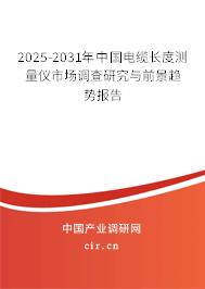 2025-2031年中國電纜長度測量儀市場調(diào)查研究與前景趨勢報(bào)告