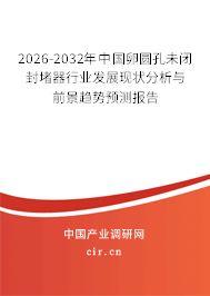 2026-2032年中國卵圓孔未閉封堵器行業(yè)發(fā)展現(xiàn)狀分析與前景趨勢預(yù)測報告 2026-2032年中國卵圓孔未閉封堵器行業(yè)發(fā)展現(xiàn)狀分析與前景趨勢預(yù)測報告