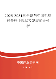2025-2031年全球與中國毛紡設(shè)備行業(yè)現(xiàn)狀及發(fā)展前景分析