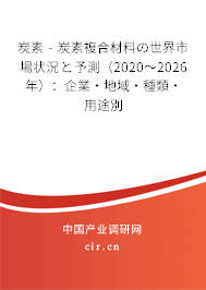 炭素 - 炭素複合材料の世界市場狀況と予測（2020～2026年）：企業(yè)·地域·種類·用途別