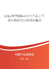 2012年中國led臺燈產(chǎn)品上下游市場研究分析預(yù)測報告 2012年中國led臺燈產(chǎn)品上下游市場研究分析預(yù)測報告