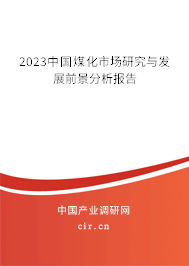 2023中國(guó)煤化市場(chǎng)研究與發(fā)展前景分析報(bào)告