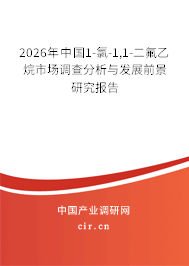 2026年中國1-氯-1,1-二氟乙烷市場調查分析與發(fā)展前景研究報告 2026年中國1-氯-1,1-二氟乙烷市場調查分析與發(fā)展前景研究報告