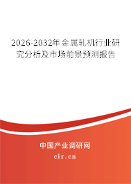 2026-2032年金屬軋機(jī)行業(yè)研究分析及市場(chǎng)前景預(yù)測(cè)報(bào)告 2026-2032年金屬軋機(jī)行業(yè)研究分析及市場(chǎng)前景預(yù)測(cè)報(bào)告