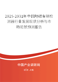 2025-2031年中國地磁車輛檢測器行業(yè)發(fā)展現(xiàn)狀分析與市場前景預測報告 2025-2031年中國地磁車輛檢測器行業(yè)發(fā)展現(xiàn)狀分析與市場前景預測報告