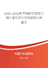 2026-2032年中國(guó)低密度聚乙烯行業(yè)現(xiàn)狀與前景趨勢(shì)分析報(bào)告
