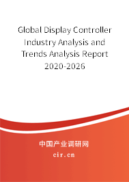 Global Display Controller Industry Analysis and Trends Analysis Report 2020-2026 Global Display Controller Industry Analysis and Trends Analysis Report 2020-2026
