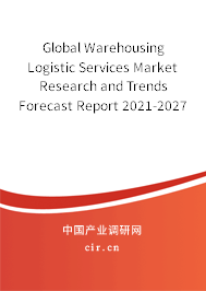 Global Warehousing Logistic Services Market Research and Trends Forecast Report 2021-2027 Global Warehousing Logistic Services Market Research and Trends Forecast Report 2021-2027