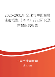 2025-2031年全球與中國(guó)金屬注射成型(MIM)行業(yè)研究及前景趨勢(shì)報(bào)告 2025-2031年全球與中國(guó)金屬注射成型(MIM)行業(yè)研究及前景趨勢(shì)報(bào)告