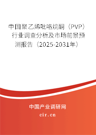 中國聚乙烯吡咯烷酮(PVP)行業(yè)調(diào)查分析及市場前景預(yù)測報告(2025-2031年) 中國聚乙烯吡咯烷酮(PVP)行業(yè)調(diào)查分析及市場前景預(yù)測報告(2025-2031年)