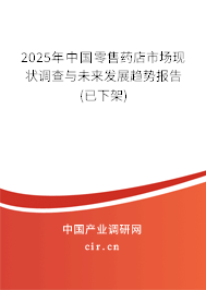 2025年中國(guó)零售藥店市場(chǎng)現(xiàn)狀調(diào)查與未來(lái)發(fā)展趨勢(shì)報(bào)告(已下架) 2025年中國(guó)零售藥店市場(chǎng)現(xiàn)狀調(diào)查與未來(lái)發(fā)展趨勢(shì)報(bào)告(已下架)