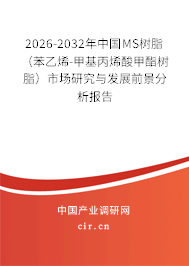 2026-2032年中國MS樹脂（苯乙烯-甲基丙烯酸甲酯樹脂）市場研究與發(fā)展前景分析報告