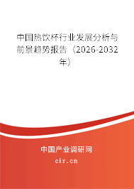 中國熱飲杯行業(yè)發(fā)展分析與前景趨勢報(bào)告(2026-2032年) 中國熱飲杯行業(yè)發(fā)展分析與前景趨勢報(bào)告(2026-2032年)