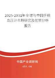 2025-2031年全球與中國手腕血壓計市場研究及前景分析報告 2025-2031年全球與中國手腕血壓計市場研究及前景分析報告