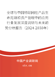 全球與中國物聯(lián)網(wǎng)在產(chǎn)品生命周期和資產(chǎn)管理中的應(yīng)用行業(yè)發(fā)展深度調(diào)研與未來趨勢分析報告（2024-2030年）