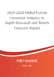 2020-2026 Global Cotton Harvester Industry In-Depth Research and Trends Forecast Report 2020-2026 Global Cotton Harvester Industry In-Depth Research and Trends Forecast Report
