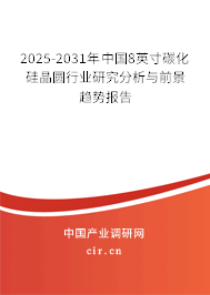 2025-2031年中國8英寸碳化硅晶圓行業(yè)研究分析與前景趨勢報告 2025-2031年中國8英寸碳化硅晶圓行業(yè)研究分析與前景趨勢報告