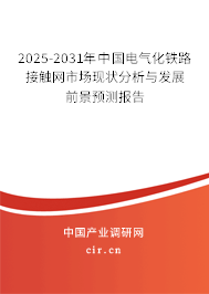 2025-2031年中國電氣化鐵路接觸網市場現(xiàn)狀分析與發(fā)展前景預測報告