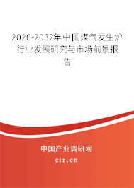 2026-2032年中國(guó)煤氣發(fā)生爐行業(yè)發(fā)展研究與市場(chǎng)前景報(bào)告 2026-2032年中國(guó)煤氣發(fā)生爐行業(yè)發(fā)展研究與市場(chǎng)前景報(bào)告