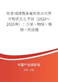 炭素繊維複合発熱體の世界市場狀況と予測（2020～2026年）：企業(yè)·地域·種類·用途別