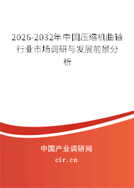 2026-2032年中國壓縮機曲軸行業(yè)市場調(diào)研與發(fā)展前景分析 2026-2032年中國壓縮機曲軸行業(yè)市場調(diào)研與發(fā)展前景分析