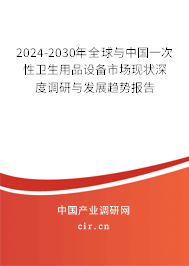 2024-2030年全球與中國(guó)一次性衛(wèi)生用品設(shè)備市場(chǎng)現(xiàn)狀深度調(diào)研與發(fā)展趨勢(shì)報(bào)告