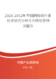 2026-2032年中國陰極銅行業(yè)現(xiàn)狀研究分析與市場前景預(yù)測報告