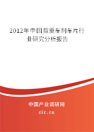 2012年中國載重車剎車片行業(yè)研究分析報(bào)告 2012年中國載重車剎車片行業(yè)研究分析報(bào)告