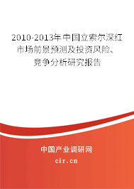 2010-2013年中國立索爾深紅市場前景預測及投資風險、競爭分析研究報告