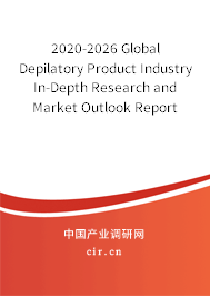 2020-2026 Global Depilatory Product Industry In-Depth Research and Market Outlook Report 2020-2026 Global Depilatory Product Industry In-Depth Research and Market Outlook Report