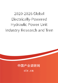 2020-2026 Global Electrically-Powered Hydraulic Power Unit Industry Research and Trends Report 2020-2026 Global Electrically-Powered Hydraulic Power Unit Industry Research and Trends Report