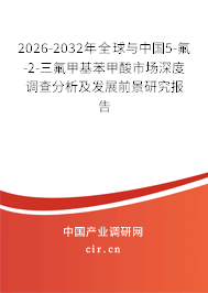 2026-2032年全球與中國(guó)5-氟-2-三氟甲基苯甲酸市場(chǎng)深度調(diào)查分析及發(fā)展前景研究報(bào)告