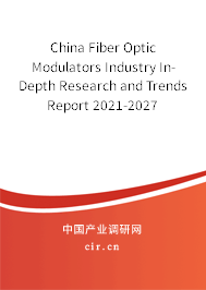 China Fiber Optic Modulators Industry In-Depth Research and Trends Report 2021-2027 China Fiber Optic Modulators Industry In-Depth Research and Trends Report 2021-2027