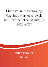 China Vacuum Packaging Machines Market Analysis and Trends Forecast Report 2022-2027 China Vacuum Packaging Machines Market Analysis and Trends Forecast Report 2022-2027