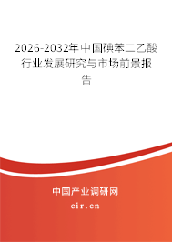 2026-2032年中國碘苯二乙酸行業(yè)發(fā)展研究與市場前景報告