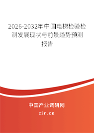 2026-2032年中國電梯檢驗檢測發(fā)展現(xiàn)狀與前景趨勢預測報告 2026-2032年中國電梯檢驗檢測發(fā)展現(xiàn)狀與前景趨勢預測報告