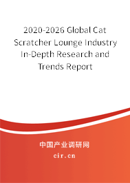 2020-2026 Global Cat Scratcher Lounge Industry In-Depth Research and Trends Report 2020-2026 Global Cat Scratcher Lounge Industry In-Depth Research and Trends Report