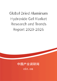 Global Dried Aluminum Hydroxide Gel Market Research and Trends Report 2020-2026 Global Dried Aluminum Hydroxide Gel Market Research and Trends Report 2020-2026