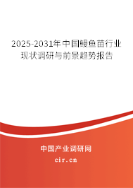 2025-2031年中國鰻魚苗行業(yè)現(xiàn)狀調(diào)研與前景趨勢報告 2025-2031年中國鰻魚苗行業(yè)現(xiàn)狀調(diào)研與前景趨勢報告