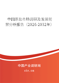 中國原鹽市場調(diào)研及發(fā)展前景分析報告(2026-2032年) 中國原鹽市場調(diào)研及發(fā)展前景分析報告(2026-2032年)