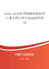 2026-2032年中國植物提取物行業(yè)市場分析與發(fā)展趨勢(shì)預(yù)測