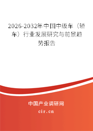 2026-2032年中國中級車(轎車)行業(yè)發(fā)展研究與前景趨勢報告 2026-2032年中國中級車(轎車)行業(yè)發(fā)展研究與前景趨勢報告