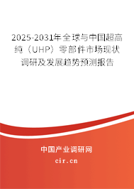 2025-2031年全球與中國超高純（UHP）零部件市場現(xiàn)狀調(diào)研及發(fā)展趨勢預(yù)測報告