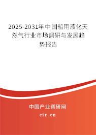 2025-2031年中國船用液化天然氣行業(yè)市場調(diào)研與發(fā)展趨勢報(bào)告