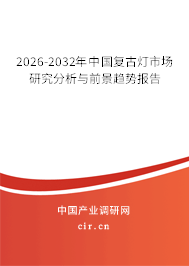 2026-2032年中國復(fù)古燈市場研究分析與前景趨勢報告 2026-2032年中國復(fù)古燈市場研究分析與前景趨勢報告